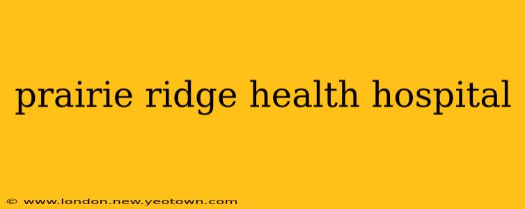 prairie ridge health hospital