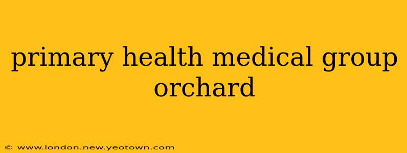 primary health medical group orchard