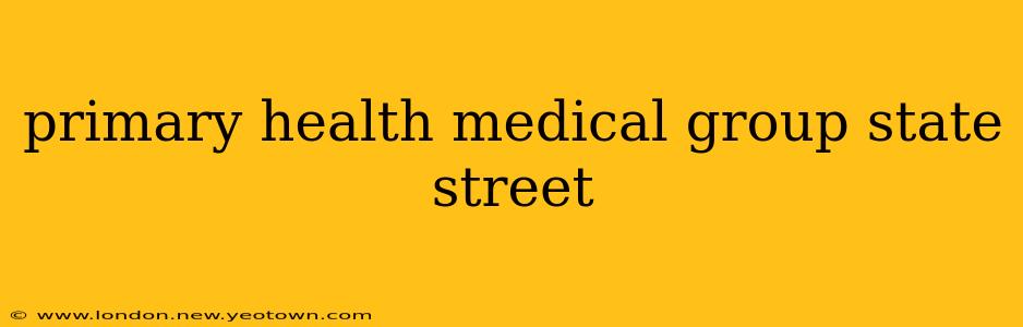 primary health medical group state street