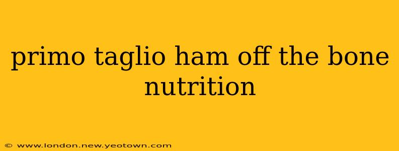 primo taglio ham off the bone nutrition
