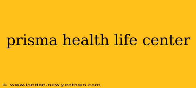 prisma health life center