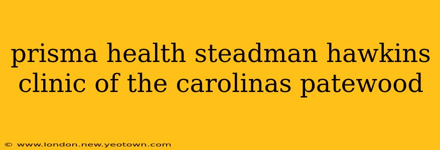 prisma health steadman hawkins clinic of the carolinas patewood