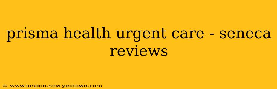 prisma health urgent care - seneca reviews