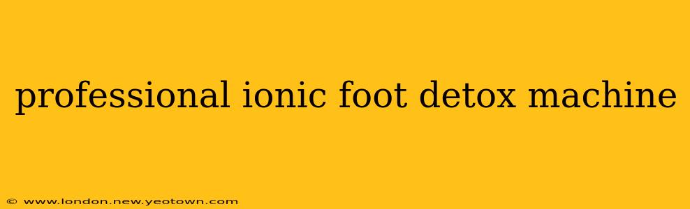 professional ionic foot detox machine