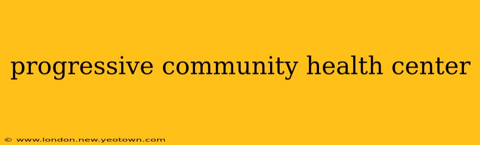 progressive community health center