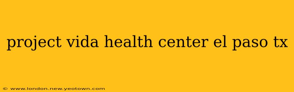 project vida health center el paso tx