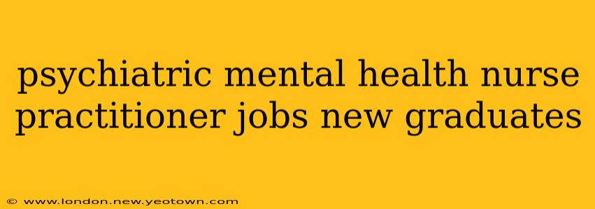 psychiatric mental health nurse practitioner jobs new graduates