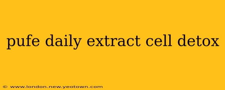 pufe daily extract cell detox