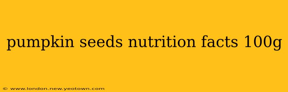 pumpkin seeds nutrition facts 100g