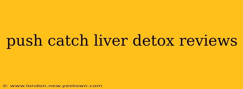 push catch liver detox reviews