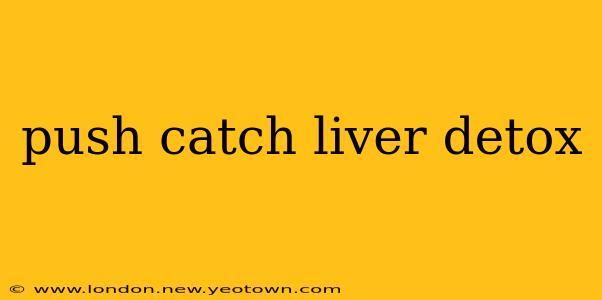 push catch liver detox