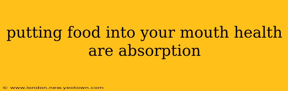 putting food into your mouth health are absorption
