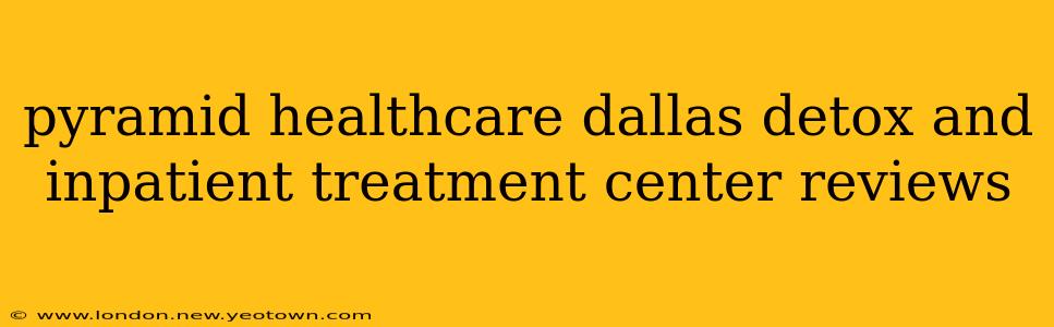 pyramid healthcare dallas detox and inpatient treatment center reviews