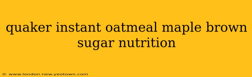 quaker instant oatmeal maple brown sugar nutrition