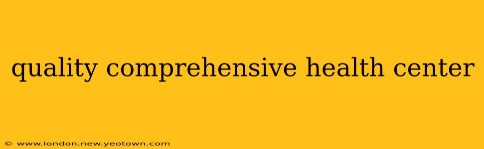 quality comprehensive health center