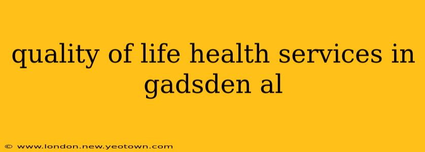 quality of life health services in gadsden al