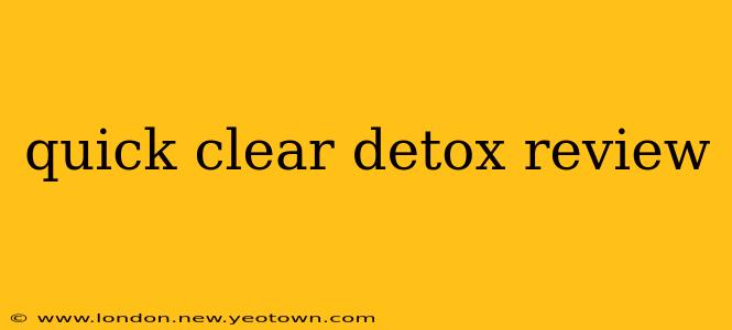 quick clear detox review