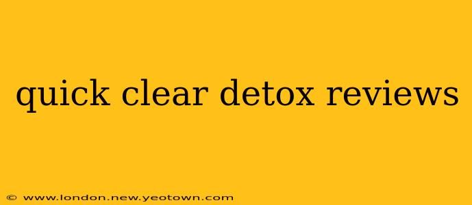 quick clear detox reviews