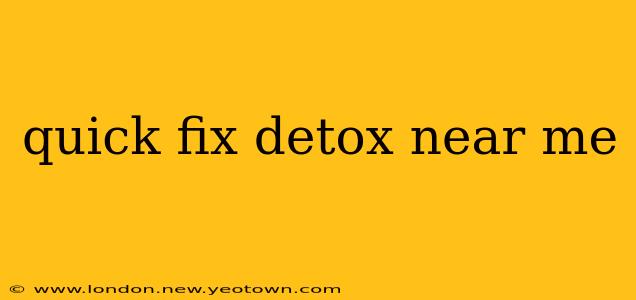 quick fix detox near me