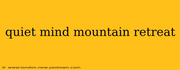 quiet mind mountain retreat