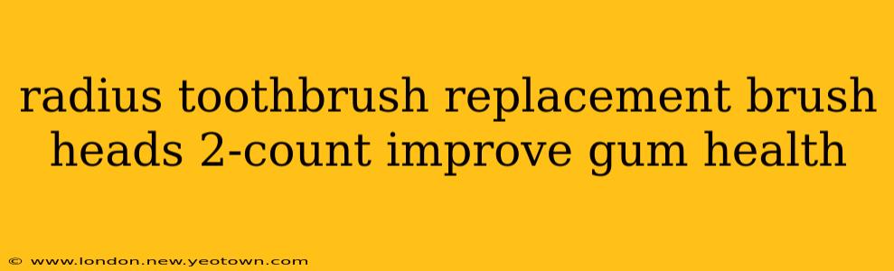 radius toothbrush replacement brush heads 2-count improve gum health