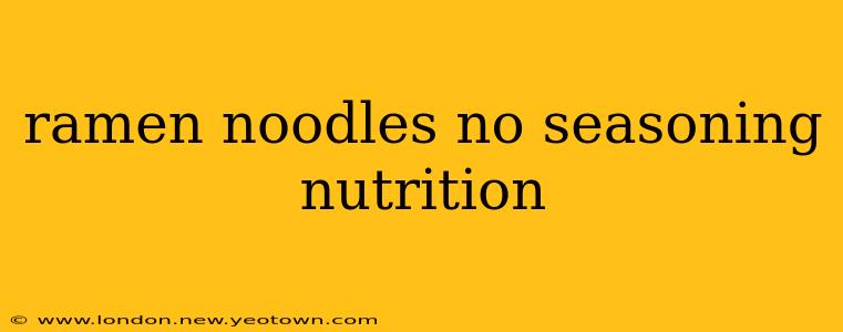 ramen noodles no seasoning nutrition