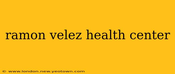 ramon velez health center