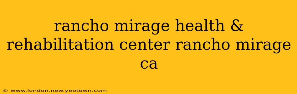 rancho mirage health & rehabilitation center rancho mirage ca