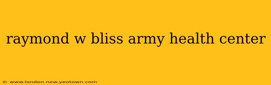 raymond w bliss army health center