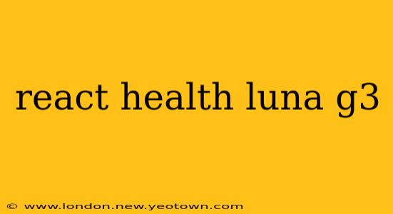 react health luna g3