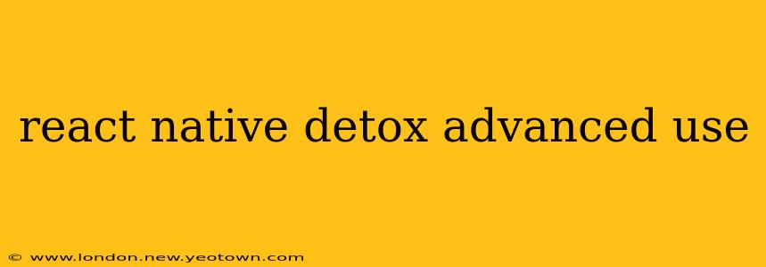 react native detox advanced use