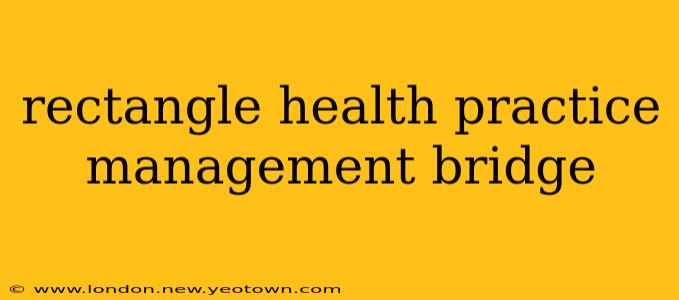 rectangle health practice management bridge