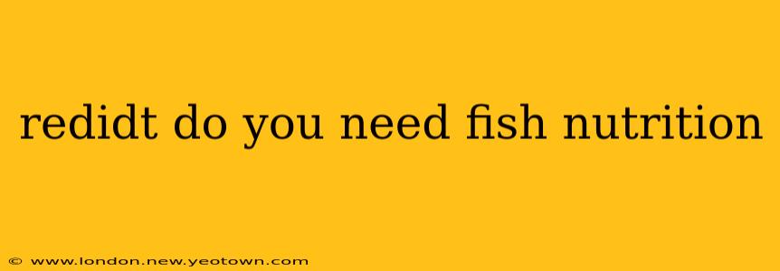 redidt do you need fish nutrition