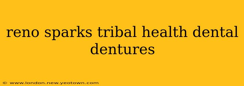 reno sparks tribal health dental dentures