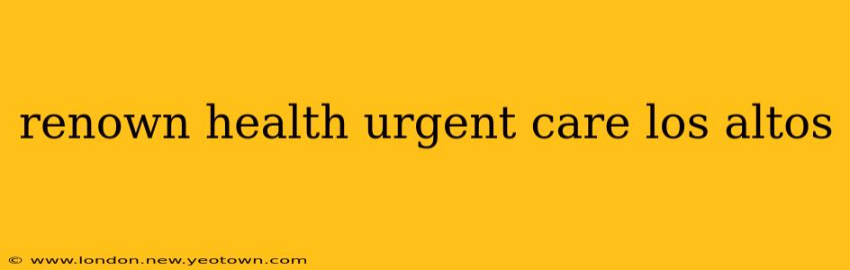 renown health urgent care los altos