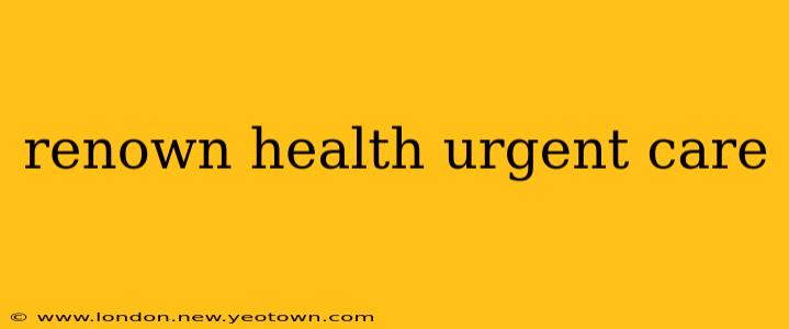 renown health urgent care