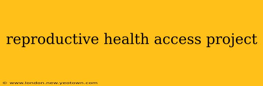 reproductive health access project