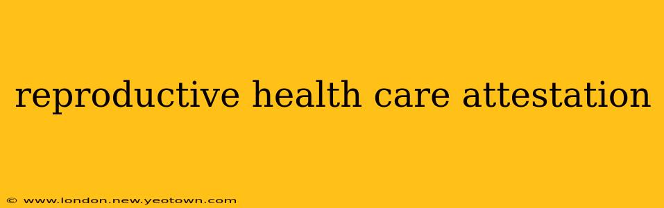 reproductive health care attestation