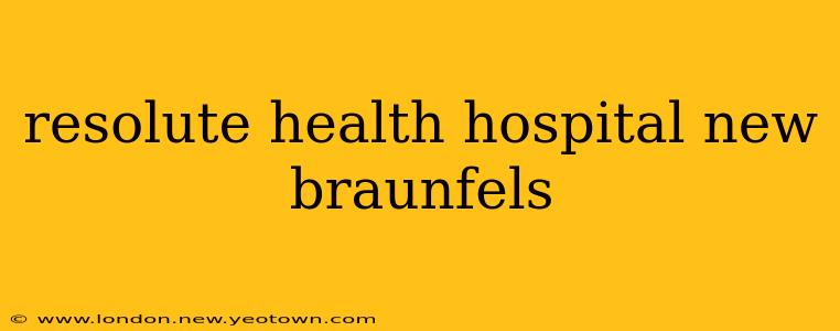 resolute health hospital new braunfels