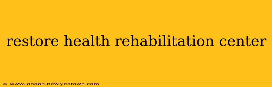 restore health rehabilitation center