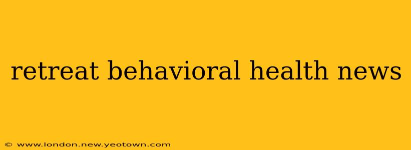 retreat behavioral health news