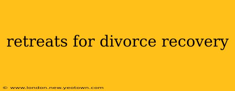 retreats for divorce recovery