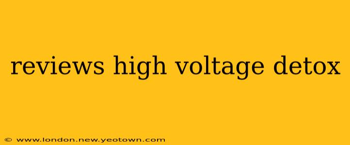 reviews high voltage detox