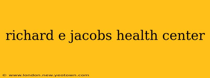 richard e jacobs health center