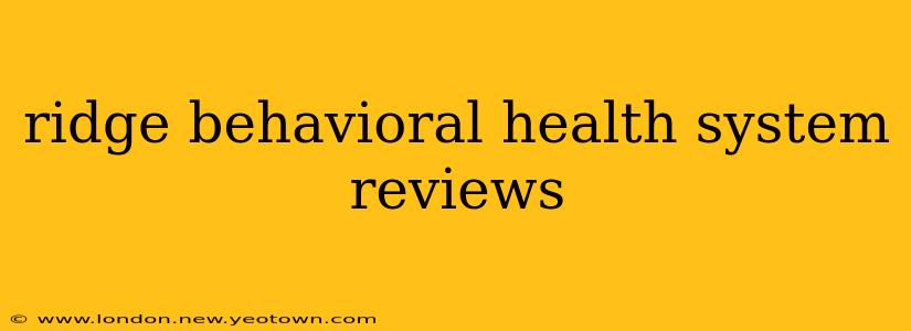 ridge behavioral health system reviews