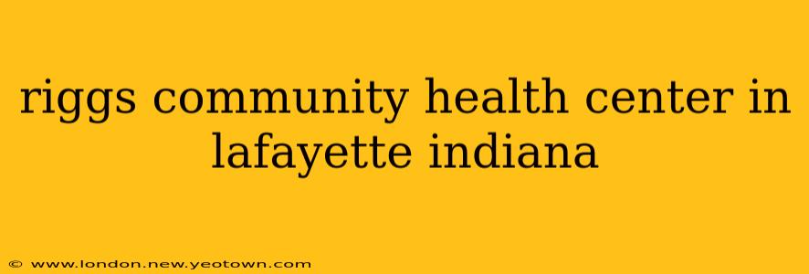 riggs community health center in lafayette indiana