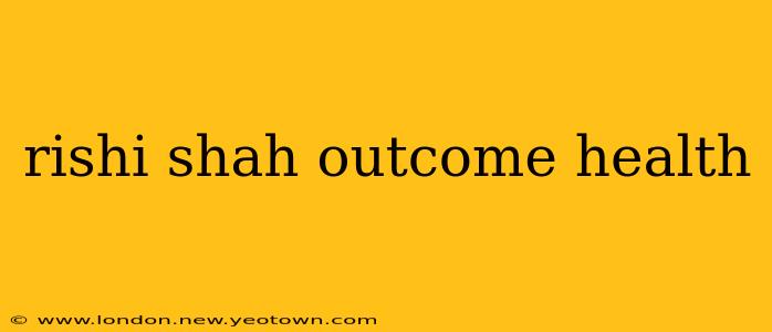 rishi shah outcome health