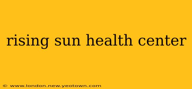 rising sun health center