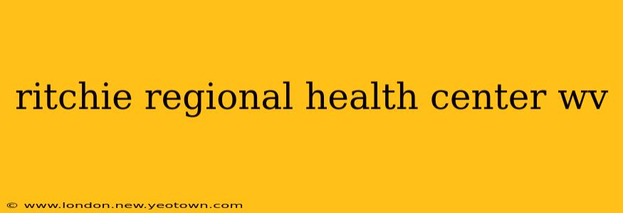ritchie regional health center wv