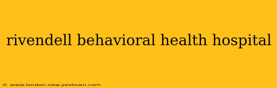 rivendell behavioral health hospital